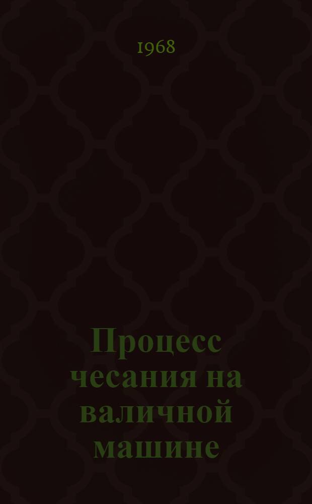 Процесс чесания на валичной машине