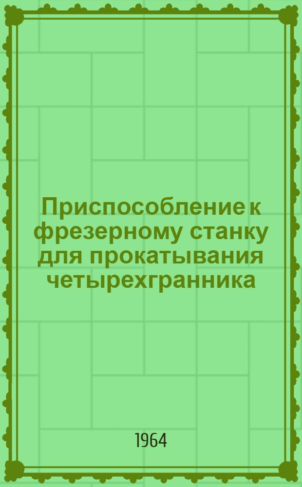 Приспособление к фрезерному станку для прокатывания четырехгранника