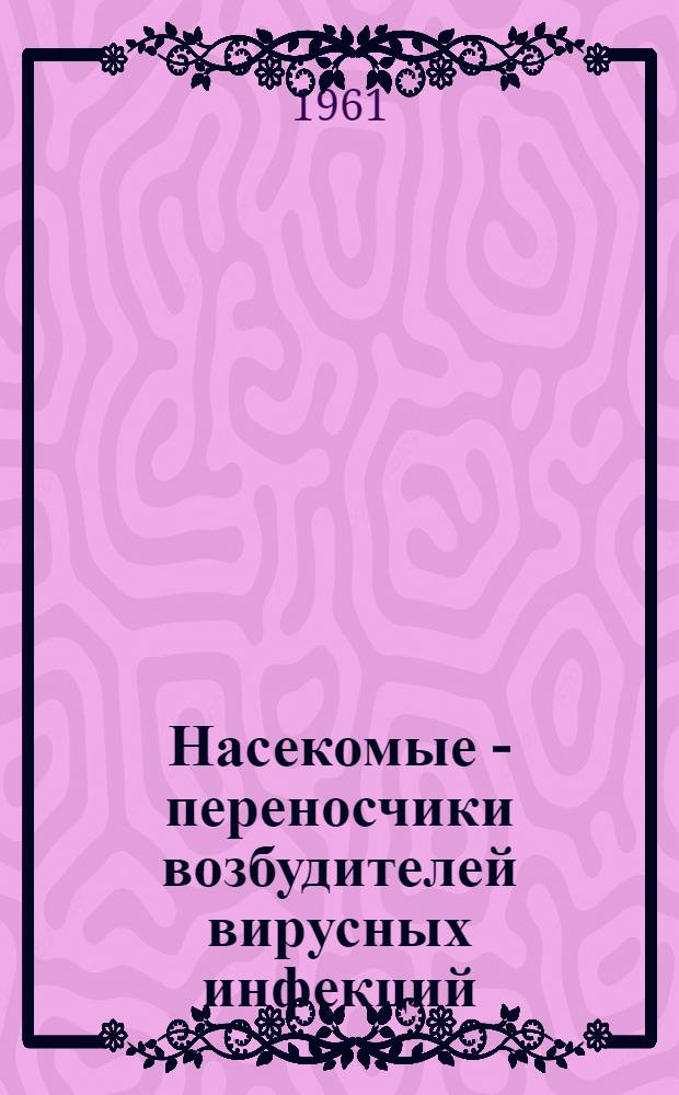 Насекомые - переносчики возбудителей вирусных инфекций : Лекция для слушателей фак. усовершенствования врачей ВМОЛА им. С.М. Кирова
