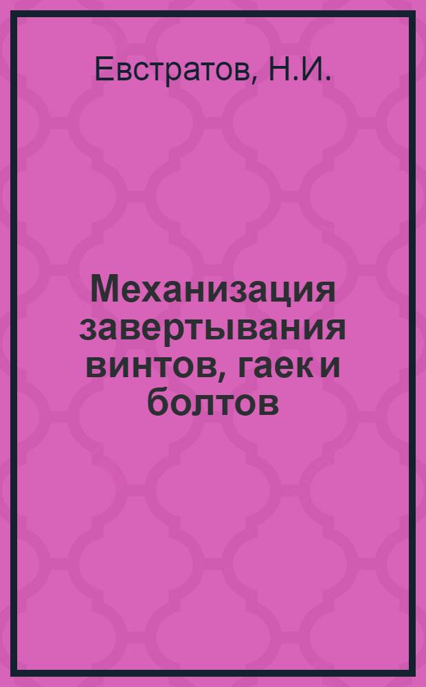 Механизация завертывания винтов, гаек и болтов : (Моск. тормозной завод)
