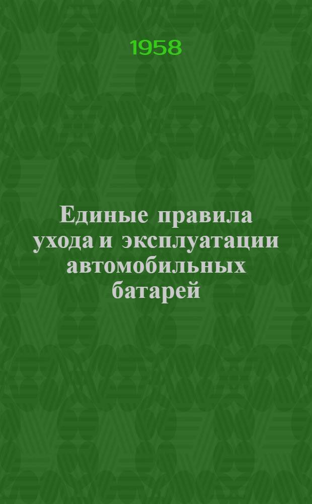 Единые правила ухода и эксплуатации автомобильных батарей : Утв. 24. VI. 1958 г.