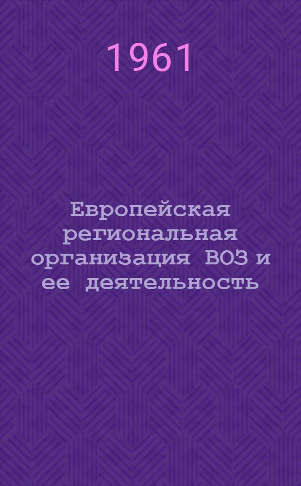 Европейская региональная организация ВОЗ и ее деятельность : (Справочно-метод. материал)