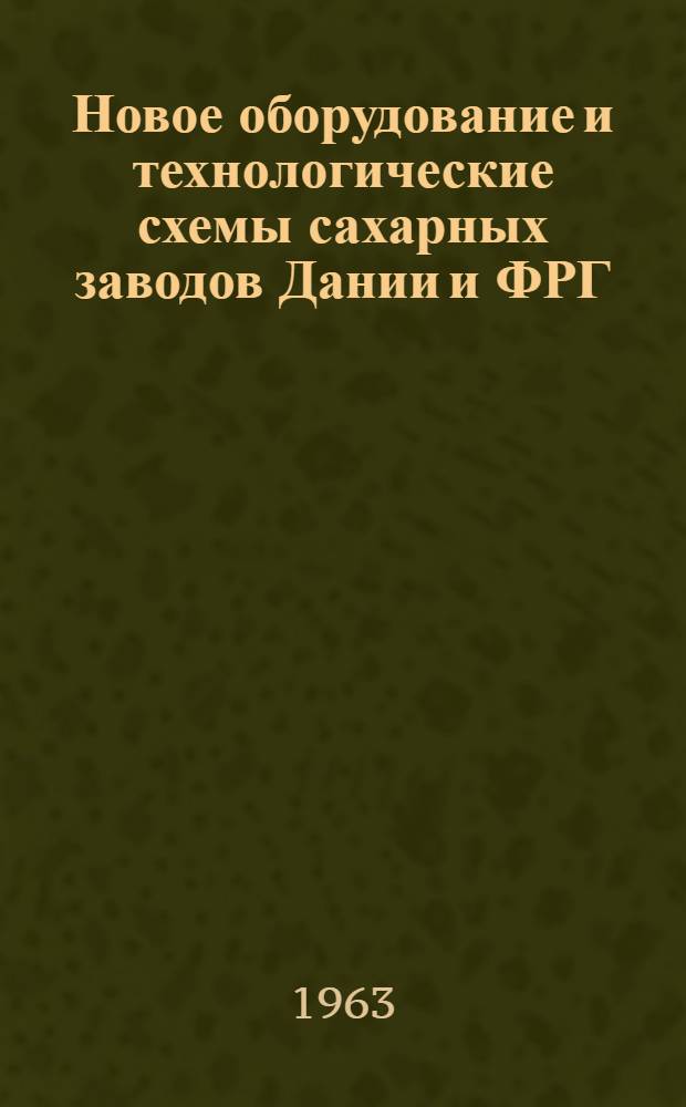 Новое оборудование и технологические схемы сахарных заводов Дании и ФРГ : По докладам представителей датской корпорации DdS и машиностроит. фирмы BMA