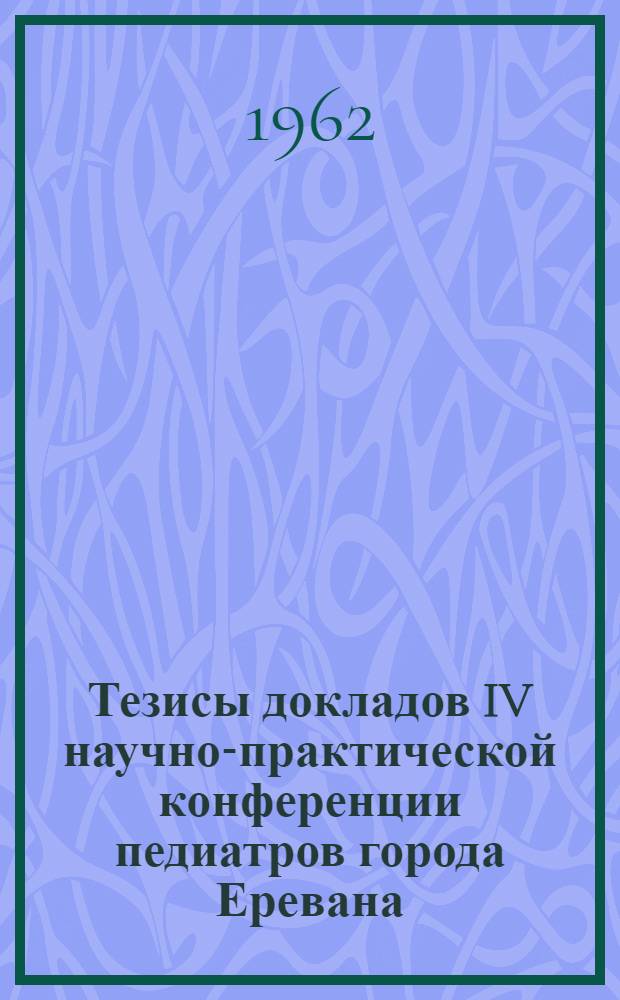 Тезисы докладов IV научно-практической конференции педиатров города Еревана