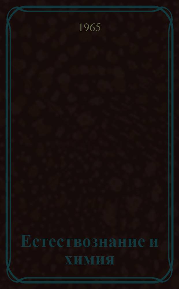 Естествознание и химия : Программа и тезисы докладов. 12/IV-11/V 1965 г