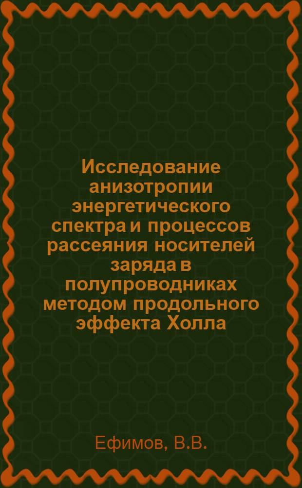 Исследование анизотропии энергетического спектра и процессов рассеяния носителей заряда в полупроводниках методом продольного эффекта Холла : Автореферат дис. на соискание учен. степени канд. физ.-мат. наук : (049)