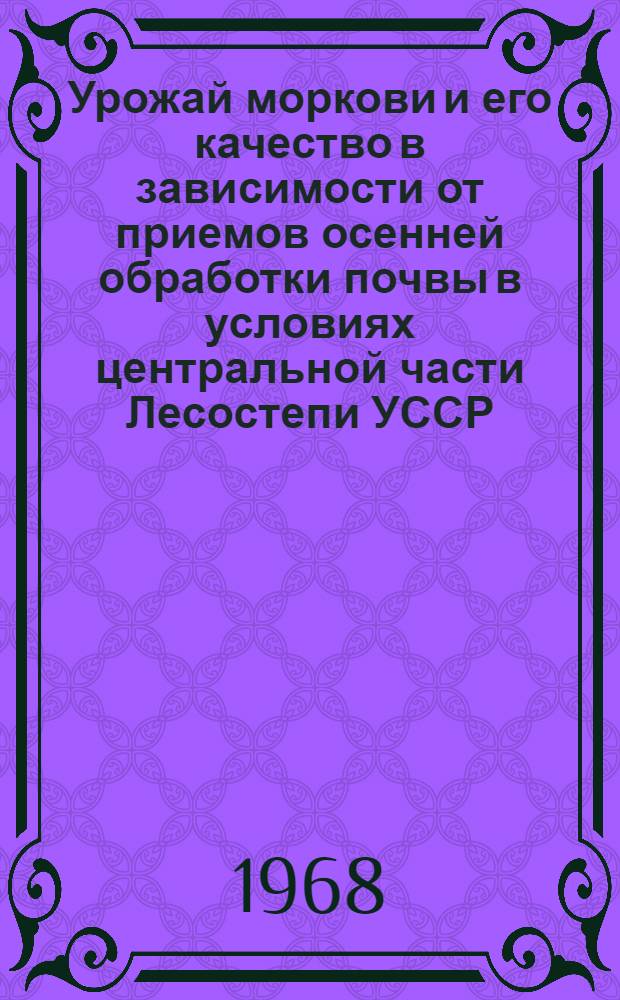 Урожай моркови и его качество в зависимости от приемов осенней обработки почвы в условиях центральной части Лесостепи УССР : Автореферат дис. на соискание учен. степени канд. с.-х. наук