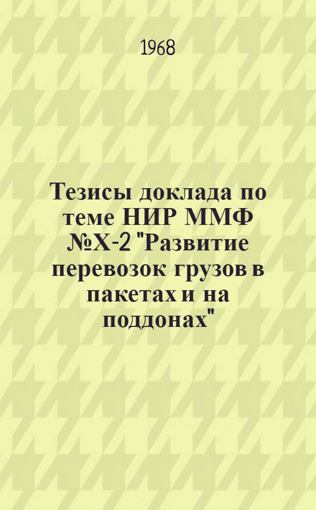Тезисы доклада по теме НИР ММФ № Х-2 "Развитие перевозок грузов в пакетах и на поддонах" : (Отчет по теме за 1968 г.)