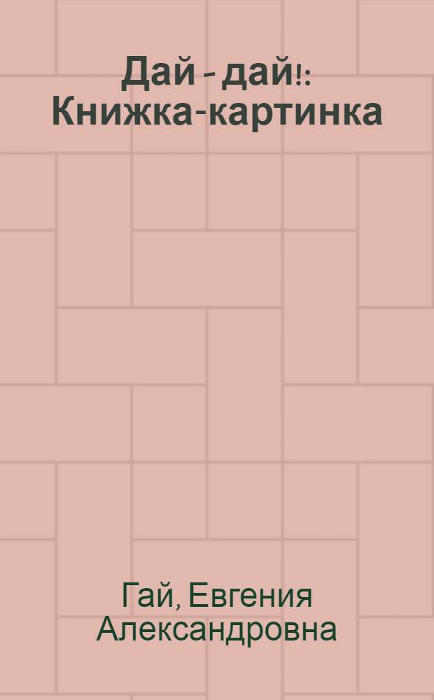 Дай - дай! : Книжка-картинка