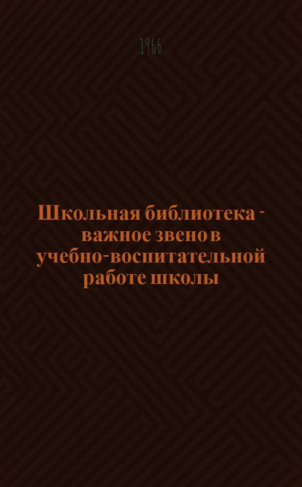 Школьная библиотека - важное звено в учебно-воспитательной работе школы : (Из опыта работы б-ки школы № 13 г. Кокчетава)