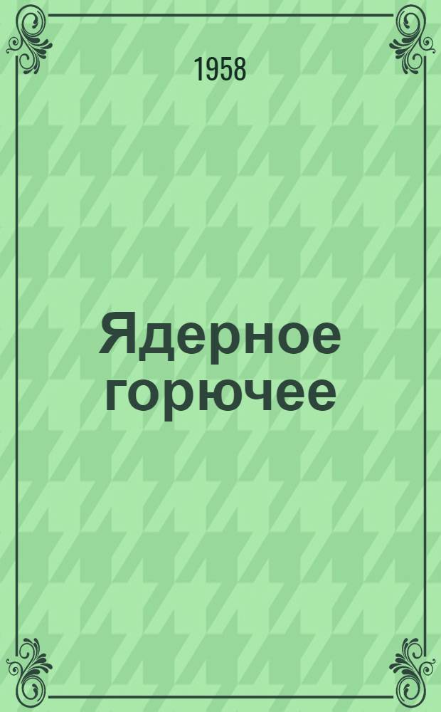 Ядерное горючее : Свойства ядерного топлива и методы его получения