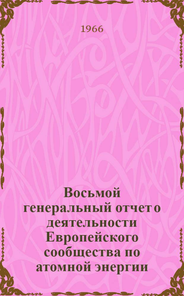 Восьмой генеральный отчет о деятельности Европейского сообщества по атомной энергии : [Пер. с фр.] Вып. 1. Вып. 1