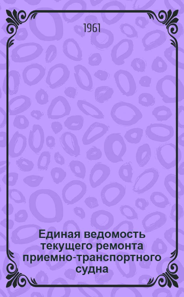 Единая ведомость текущего ремонта приемно-транспортного судна (рефрижераторного) типа "ПТС-150" : (Проект № 697) [В 10 ч.] Ч. 1-10. Ч. 3 : Судовые системы и трубопроводы
