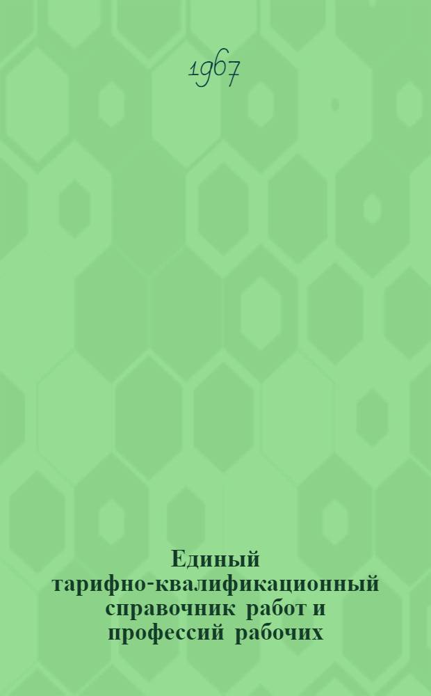Единый тарифно-квалификационный справочник работ и профессий рабочих : Проект : ... Утв. Гос. ком. Совета Министров СССР по вопросам труда и заработной платы : Раздел 1-