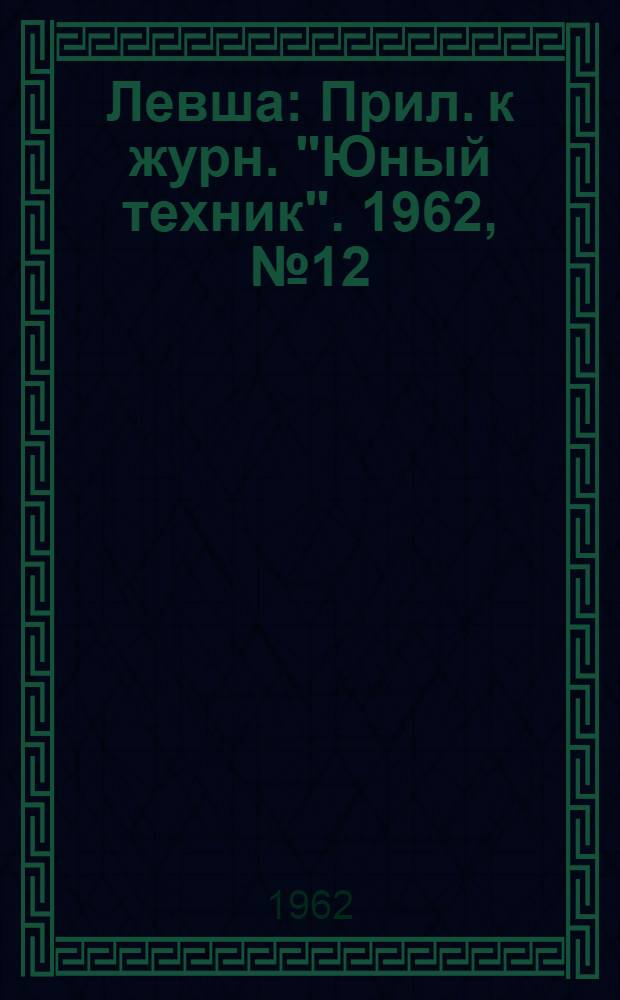 Левша : Прил. к журн. "Юный техник". 1962, № 12 (126) : Начинающему радиолюбителю, Вып. 2