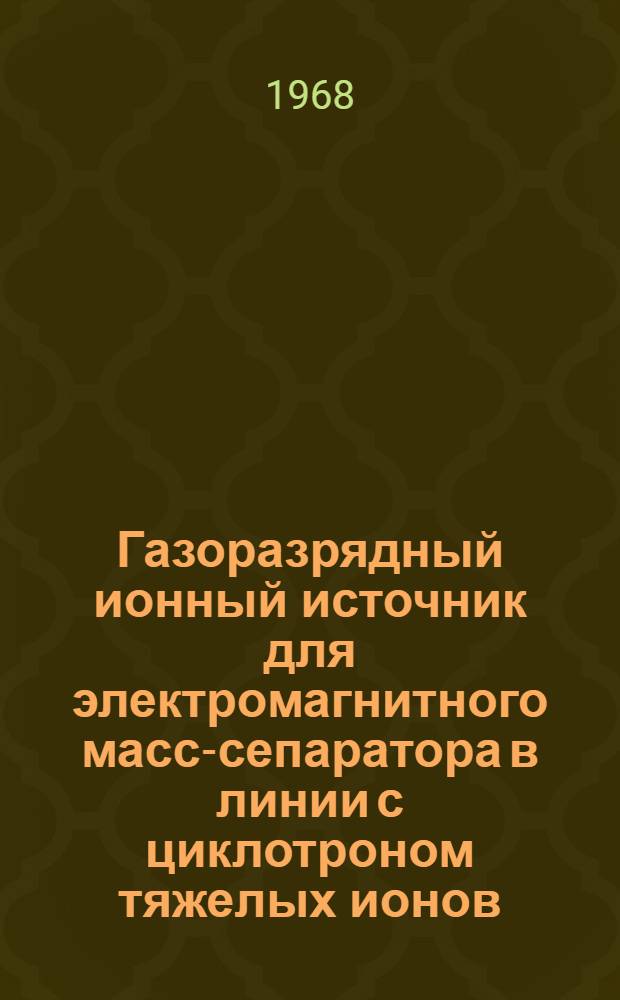 Газоразрядный ионный источник для электромагнитного масс-сепаратора в линии с циклотроном тяжелых ионов : Ч. [1]-. [Ч. 1]