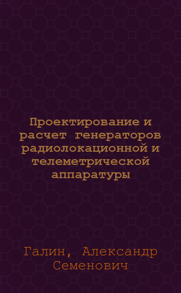 Проектирование и расчет генераторов радиолокационной и телеметрической аппаратуры : Учеб. пособие для слушателей ст. курсов МВИРТУ