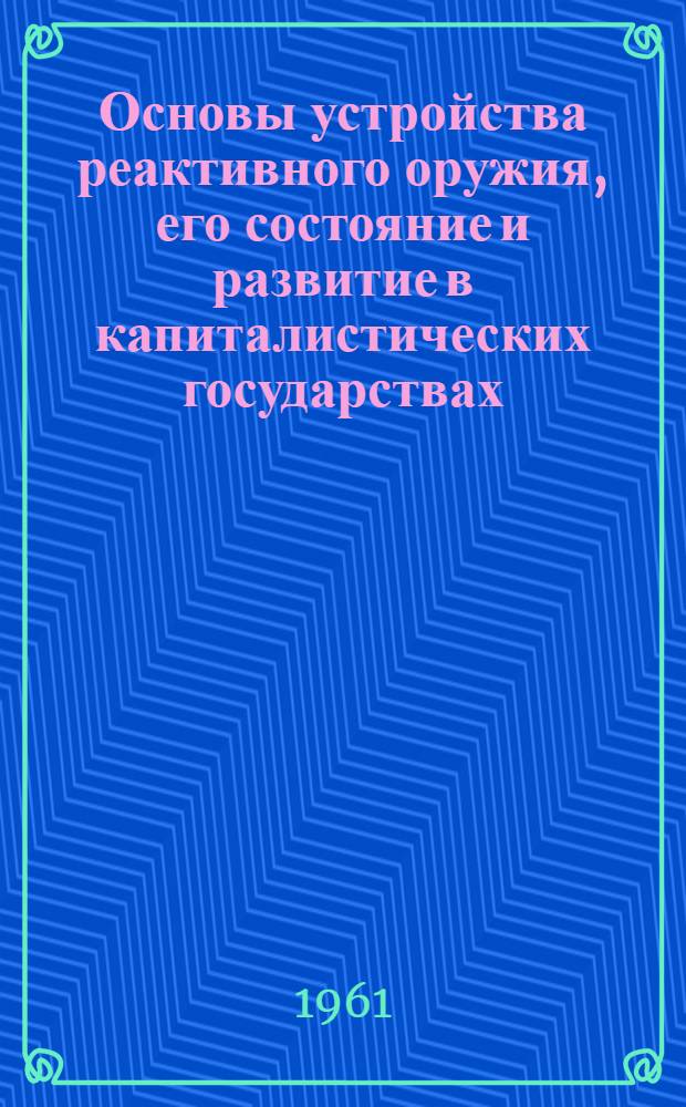 Основы устройства реактивного оружия, его состояние и развитие в капиталистических государствах : (По данным иностр. печати) Учеб. пособие. Ч. 1