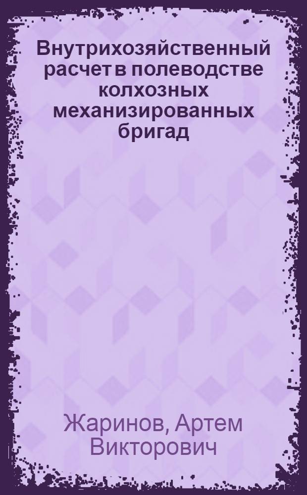 Внутрихозяйственный расчет в полеводстве колхозных механизированных бригад : Специальность № 549 - организация и планирование сел. хоз-ва : Автореферат дис. на соискание учен. степени канд. экон. наук