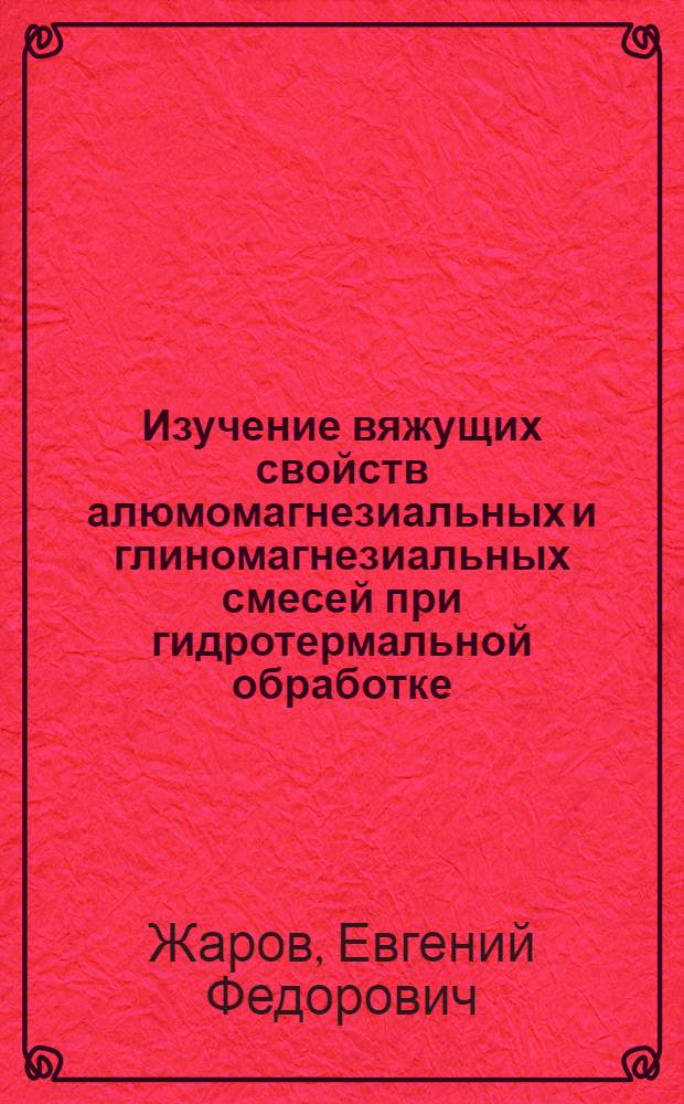 Изучение вяжущих свойств алюмомагнезиальных и глиномагнезиальных смесей при гидротермальной обработке : Автореферат дис. на соискание учен. степени канд. техн. наук