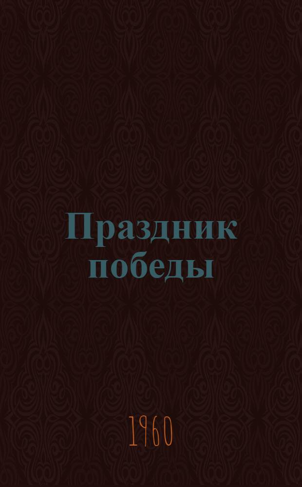 Праздник победы : (К 15-й годовщине победы над фашистской Германией) : (Материал для докладчиков)
