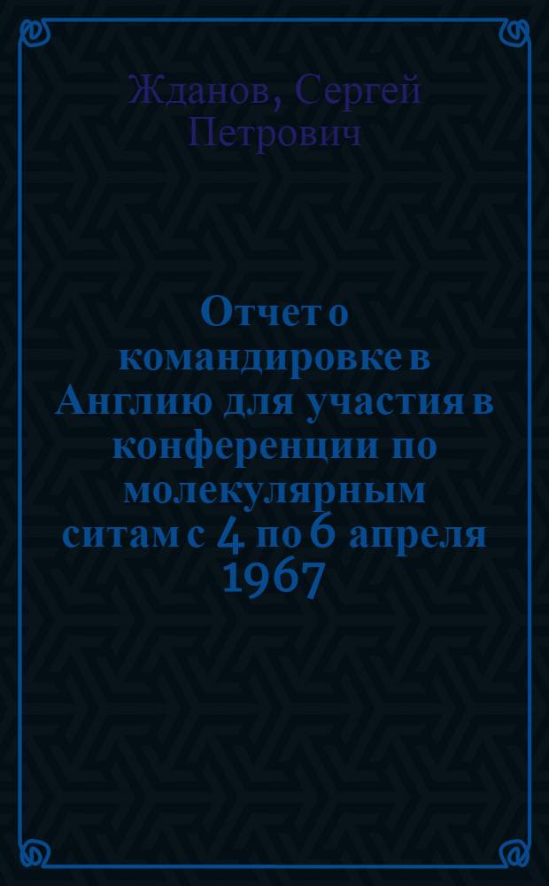 Отчет о командировке в Англию [для участия в конференции по молекулярным ситам с 4 по 6 апреля 1967]
