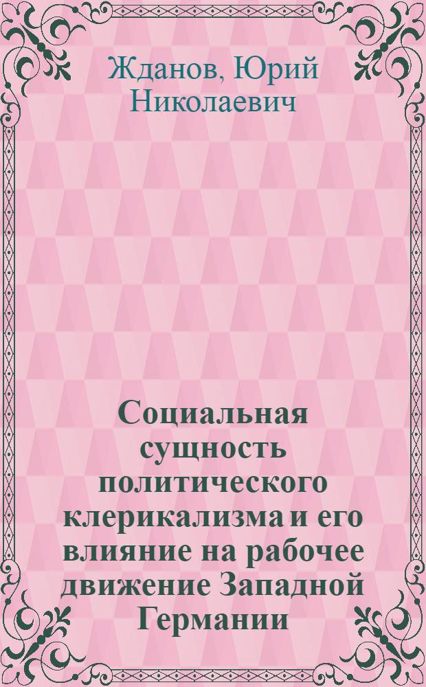 Социальная сущность политического клерикализма и его влияние на рабочее движение Западной Германии (1945-1965 гг.) : Автореферат дис. на соискание учен. степени канд. ист. наук