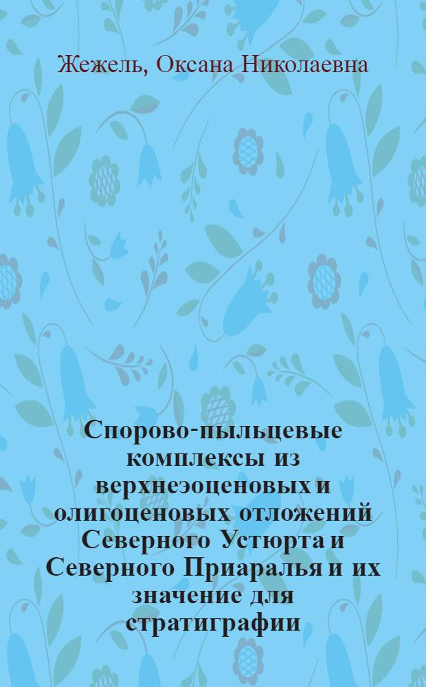 Спорово-пыльцевые комплексы из верхнеэоценовых и олигоценовых отложений Северного Устюрта и Северного Приаралья и их значение для стратиграфии : Автореферат дис. на соискание учен. степени канд. геол.-минерал. наук