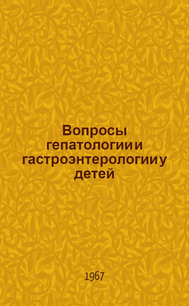 Вопросы гепатологии и гастроэнтерологии у детей : Сборник науч. работ Кафедр факультетской педиатрии и дет. инфекций Краснояр. мед. ин-та