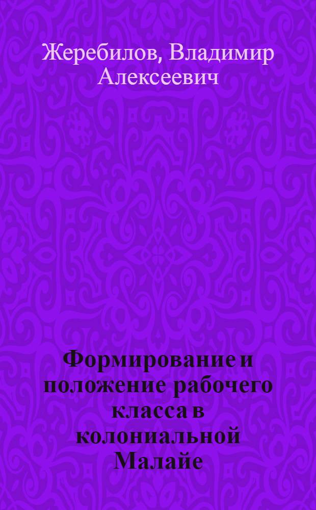 Формирование и положение рабочего класса в колониальной Малайе : Автореферат дис. на соискание учен. степени кандидата экон. наук