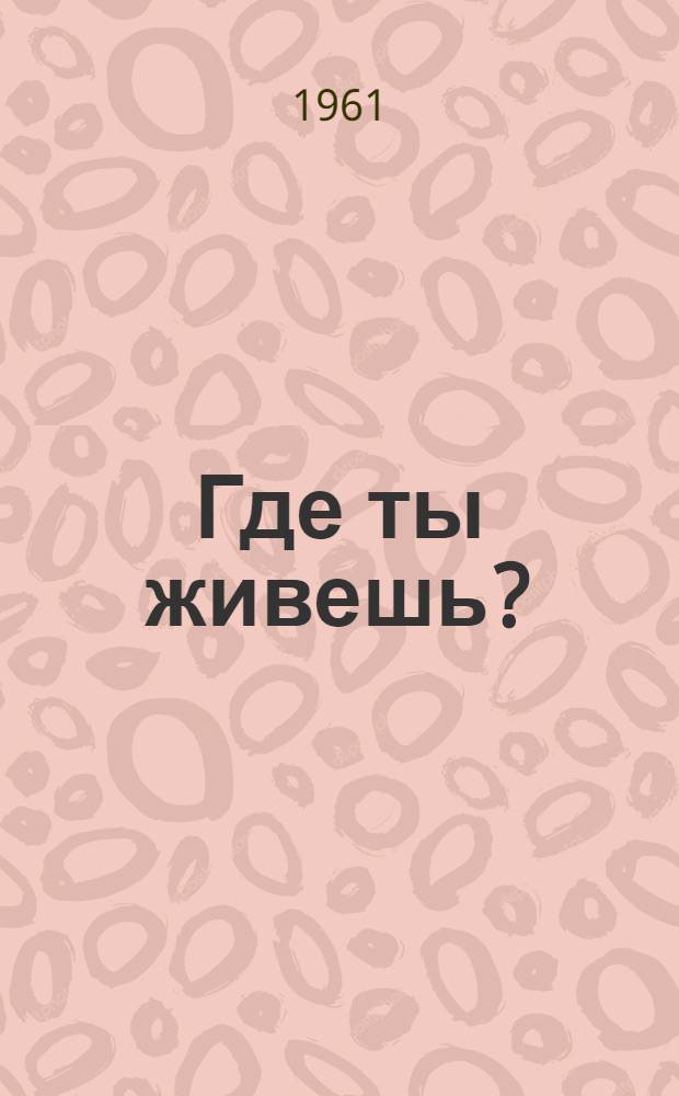 Где ты живешь? : Стихи : Для дошкольного возраста
