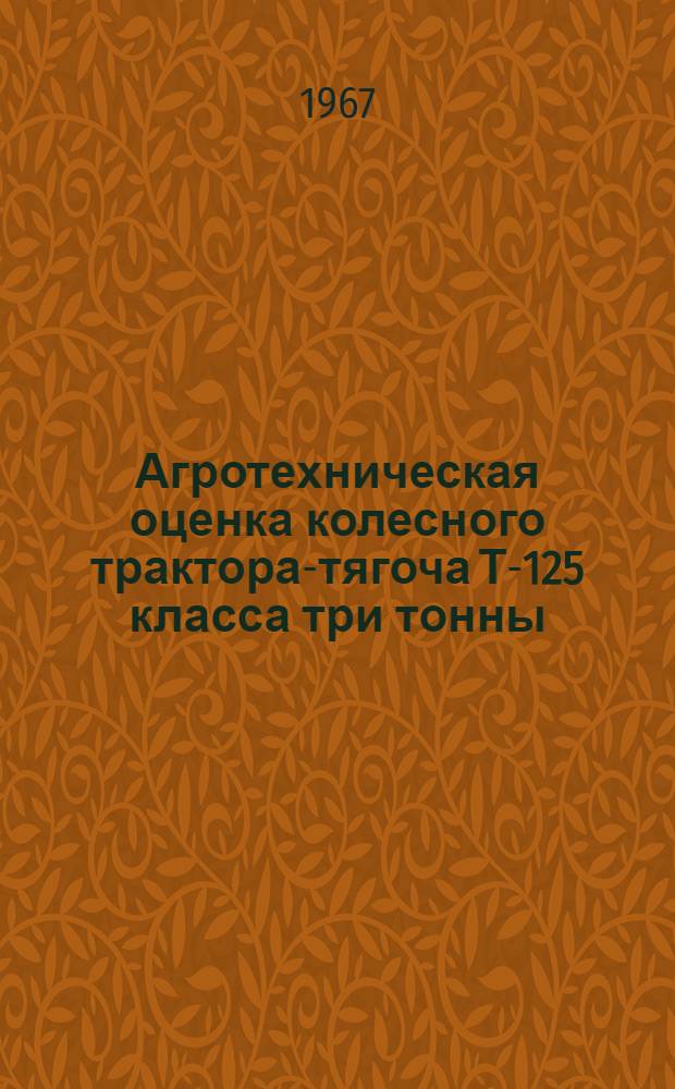 Агротехническая оценка колесного трактора-тягоча Т-125 класса три тонны : Автореферат дис. на соискание учен. степени канд. с.-х. наук