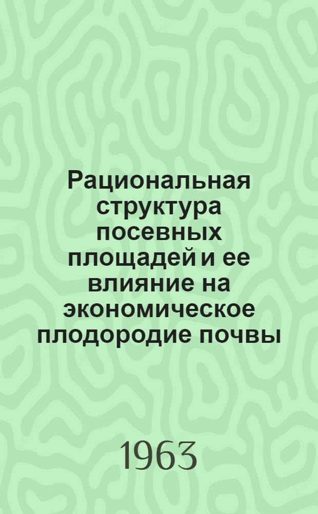 Рациональная структура посевных площадей и ее влияние на экономическое плодородие почвы : Автореферат дис. на соискание учен. степени кандидата экон. наук