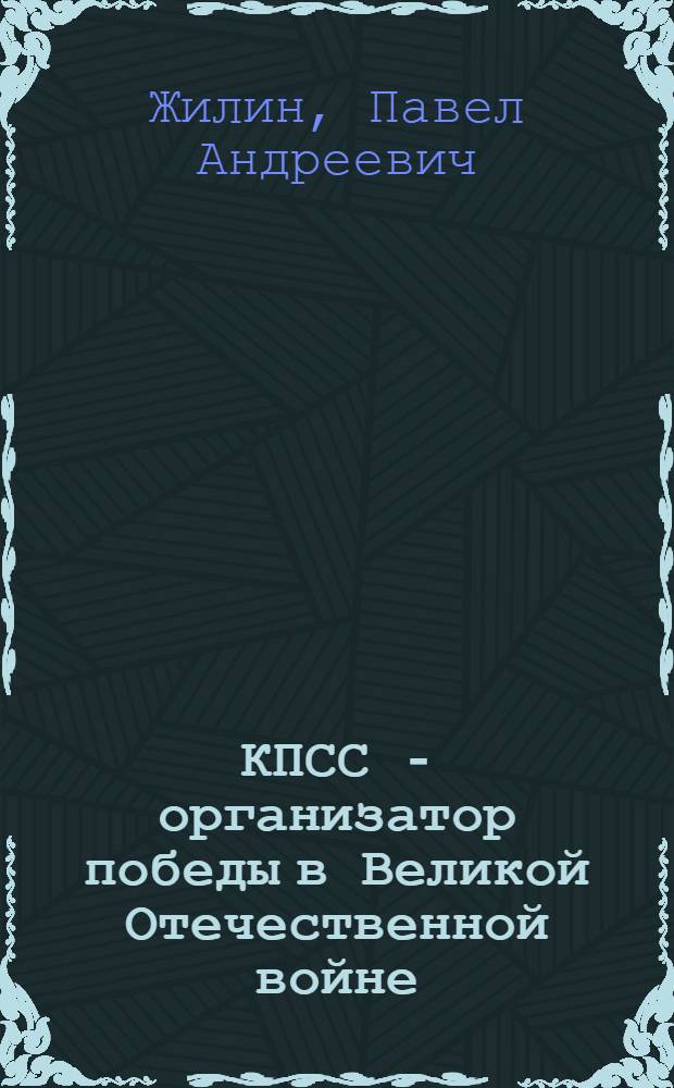 КПСС - организатор победы в Великой Отечественной войне : (Материалы в помощь пропагандистам)
