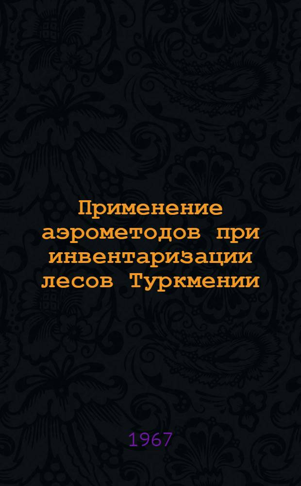Применение аэрометодов при инвентаризации лесов Туркмении : Автореферат дис. на соискание учен. степени канд. с.-х. наук
