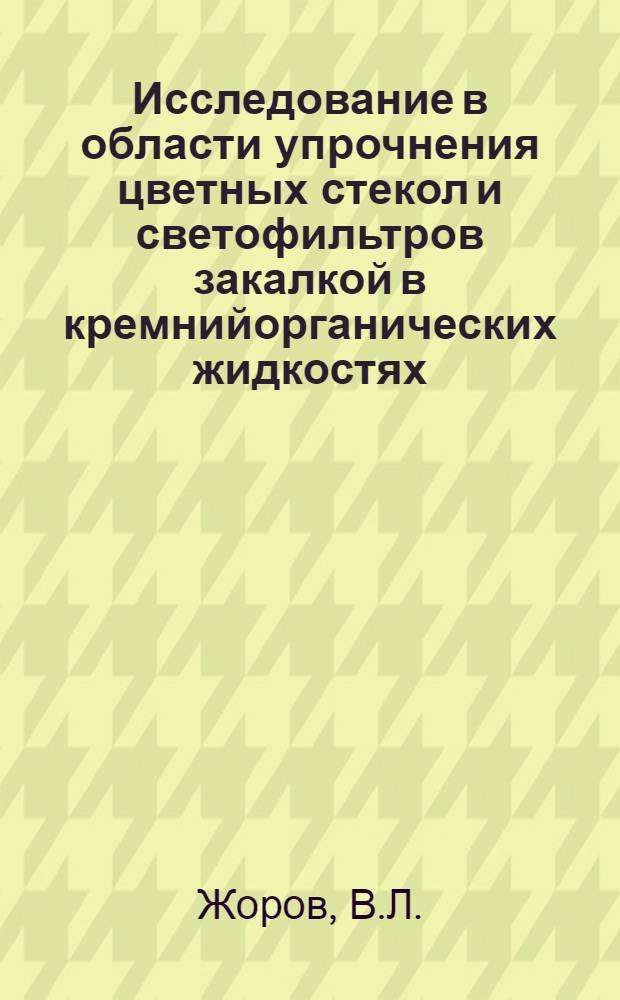 Исследование в области упрочнения цветных стекол и светофильтров закалкой в кремнийорганических жидкостях : Автореферат дис. на соискание учен. степени кандидата техн. наук
