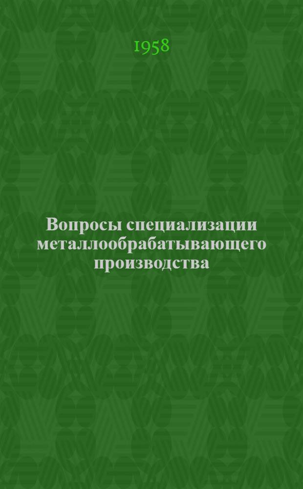 Вопросы специализации металлообрабатывающего производства : (На примере предприятий местной пром-сти Свердл., Перм. и Челяб. обл.) : Автореферат дис. на соискание учен. степени кандидата экон. наук