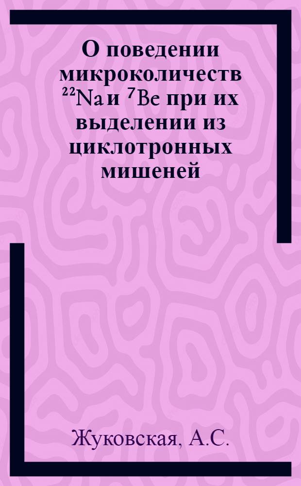 О поведении микроколичеств ²²Na и ⁷Be при их выделении из циклотронных мишеней : Автореферат дис. на соискание учен. степени канд. техн. наук : (341)
