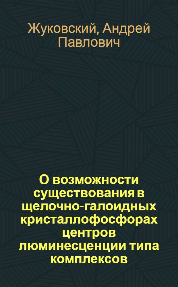 О возможности существования в щелочно-галоидных кристаллофосфорах центров люминесценции типа комплексов : Автореферат дис. на соискание учен. степени канд. физ.-мат. наук