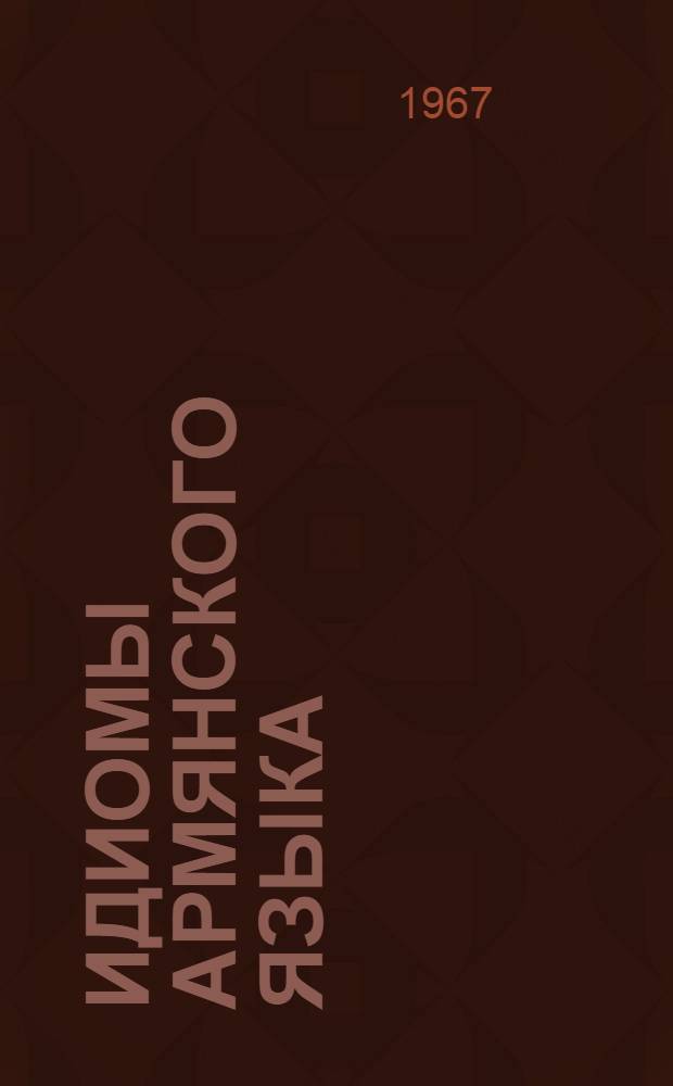 Идиомы армянского языка : Автореферат дис. на соискание учен. степени канд. филол. наук