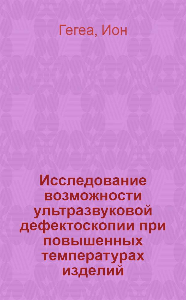 Исследование возможности ультразвуковой дефектоскопии при повышенных температурах изделий : Автореферат дис. на соискание учен. степени кандидата техн. наук