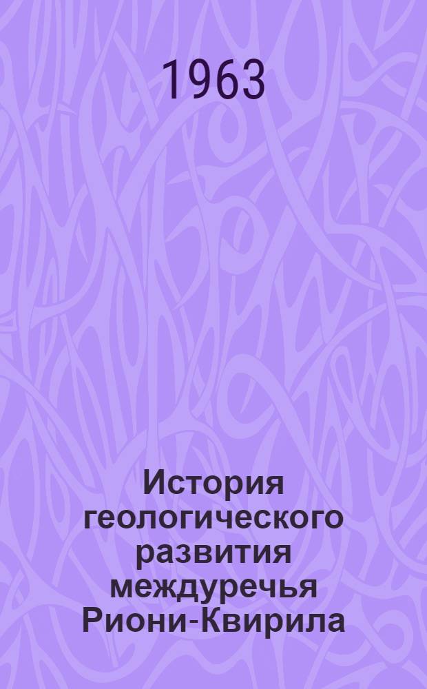 История геологического развития междуречья Риони-Квирила : (Полоса Тхмори-Цуцхвати-Шкмери-Сачхере) : Автореферат дис. на соискание учен. степени кандидата геол.-минералогич. наук