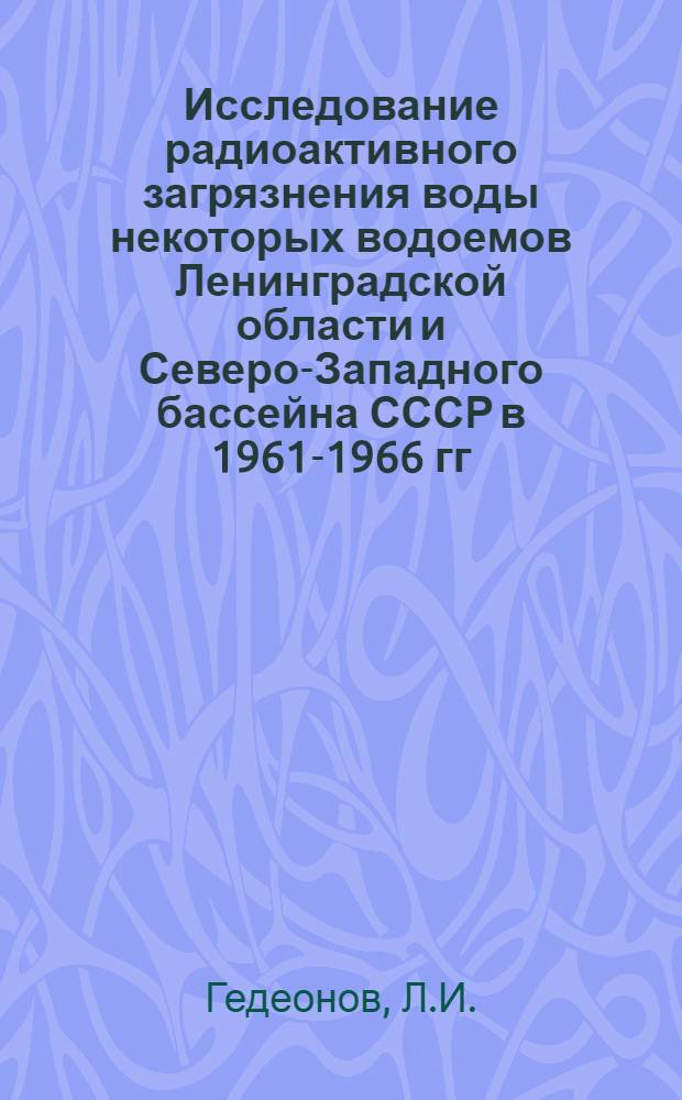 Исследование радиоактивного загрязнения воды некоторых водоемов Ленинградской области и Северо-Западного бассейна СССР в 1961-1966 гг.