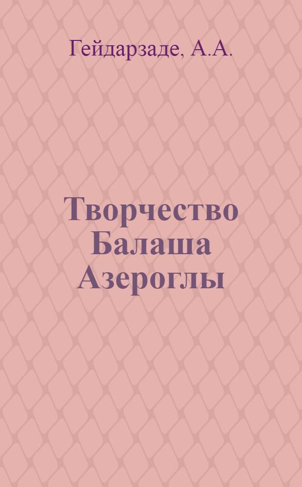 Творчество Балаша Азероглы : Автореферат дис. на соискание учен. степени канд. филол. наук