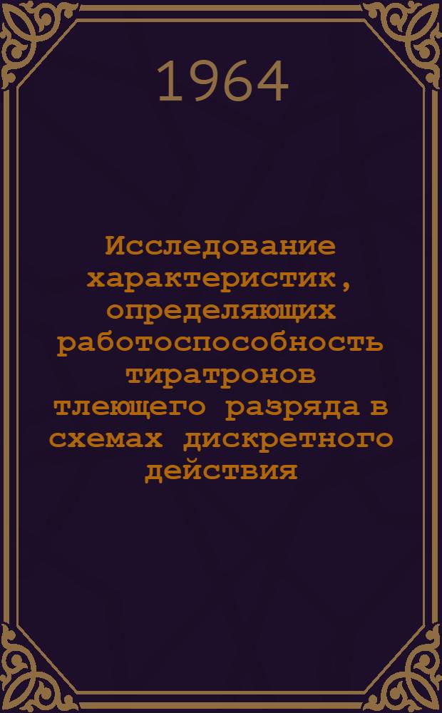 Исследование характеристик, определяющих работоспособность тиратронов тлеющего разряда в схемах дискретного действия : Автореферат дис. на соискание учен. степени кандидата техн. наук