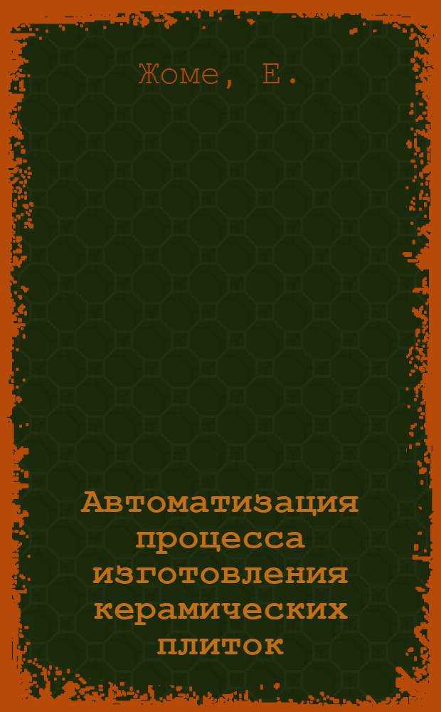 Автоматизация процесса изготовления керамических плиток : Пер. с фр