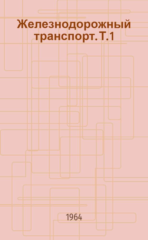 Железнодорожный транспорт. [Т. 1]