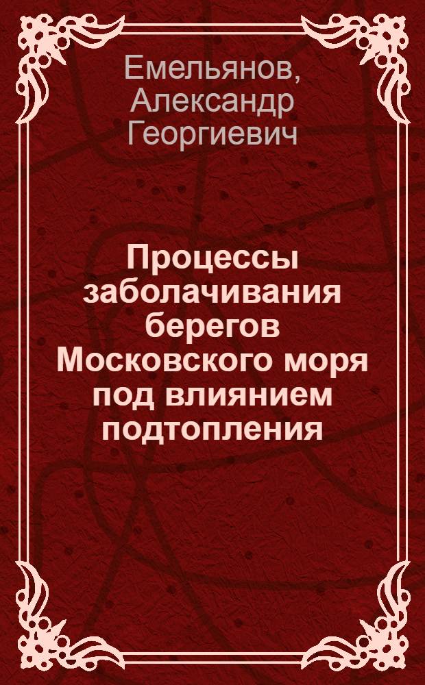 Процессы заболачивания берегов Московского моря под влиянием подтопления : Автореферат дис. на соискание ученой степени кандидата географических наук