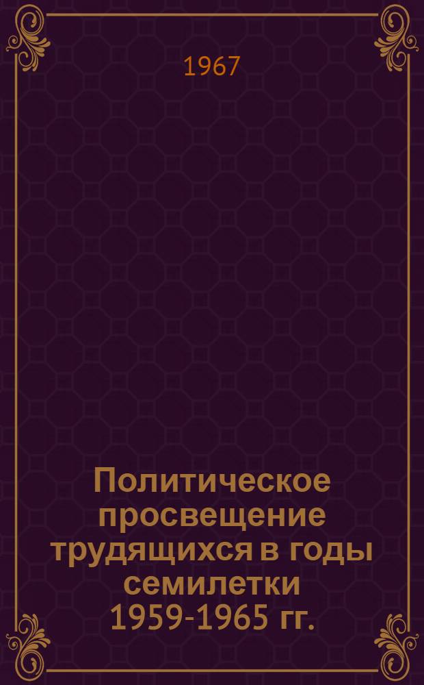 Политическое просвещение трудящихся в годы семилетки 1959-1965 гг. : (На опыте Арханг. обл. парт. организации) : Автореферат дис. на соискание учен. степени канд. ист. наук