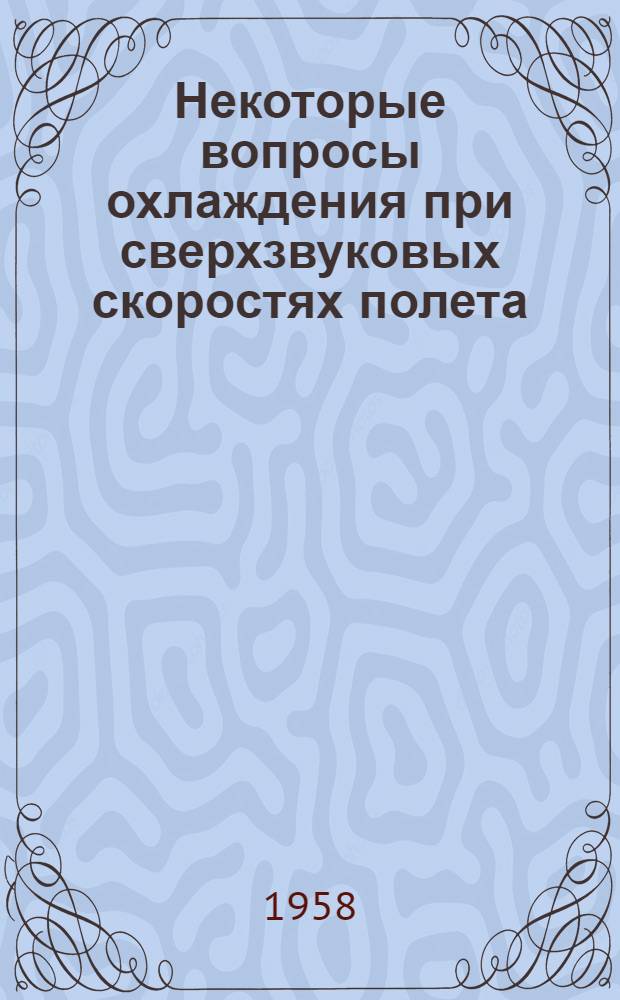 Некоторые вопросы охлаждения при сверхзвуковых скоростях полета : (Доклад на Науч.-техн. конференции, посвящ. 40-й годовщине Великой Октябрьской социалистической революции)